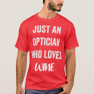 Nur ein Optiker, der Wein Liebe 2 T-Shirt