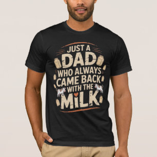 Nur ein Vater, der immer mit der Milch zurückkam T-Shirt