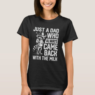 Nur ein Vater, der immer mit der Milch zurückkam V T-Shirt