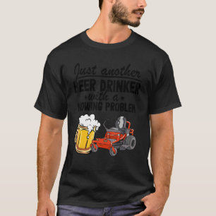 Nur ein weiterer Biertrinker mit einem Mähproblem T-Shirt