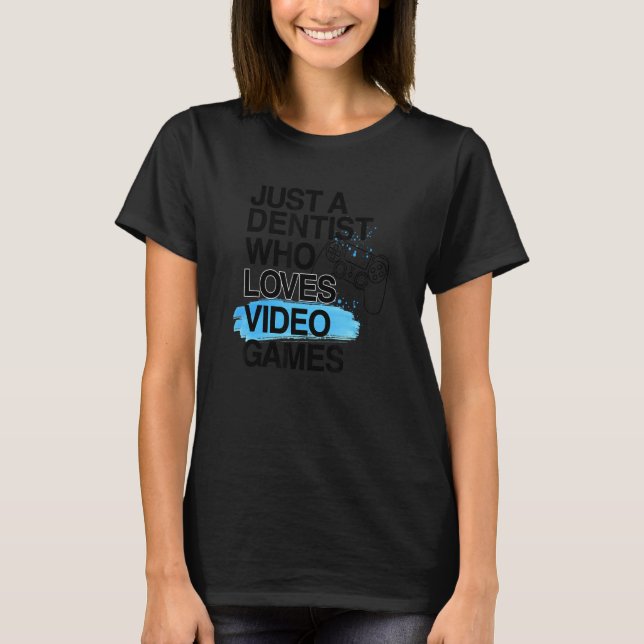 Nur ein Zahnarzt, der Lieben Videospiele Job Prix  T-Shirt (Vorderseite)