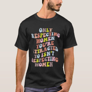 Nur Frauen zu respektieren, die man nicht anzieht T-Shirt