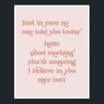 Nur für den Fall, dass dir heute niemand hallo gut Poster<br><div class="desc">Nur für den Fall,  dass niemand sagte Ihnen heute hallo guten Morgen Sie phantastisch sind,  glaube ich an Sie nette Hintern Retro Vintagen Schriftart Pink</div>