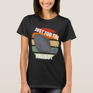 Nur für Heilbuttfischerei T-Shirt