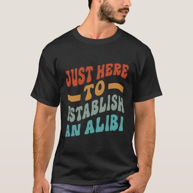 Nur hier, um ein Alibi-Sprichwort aufzubauen T-Shirt (Vorderseite)