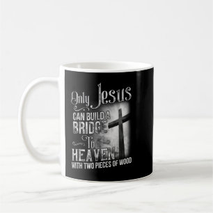 Nur Jesus kann eine Brücke in den Himmel bauen, T- Kaffeetasse
