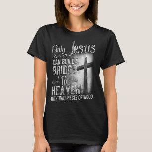 Nur Jesus kann eine Brücke in den Himmel bauen, T- T-Shirt