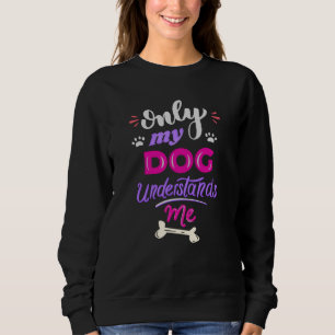 Nur mein Hund versteht mich Sweatshirt