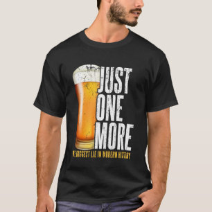 Nur noch ein Bier Die größte Lüge der modernen Ges T-Shirt
