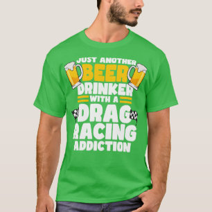Nur noch ein Bier mit einem Drag Racing Addic T-Shirt