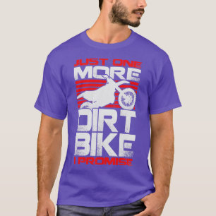 Nur noch ein Dirt Bike verspreche ich T-Shirt