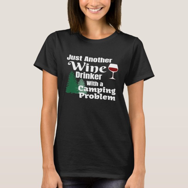 Nur noch ein Wein trinken mit einem Camping Proble T-Shirt (Vorderseite)