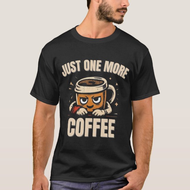 Nur noch einen Kaffee T-Shirt – Lustige Kaffee-Lie (Vorderseite)