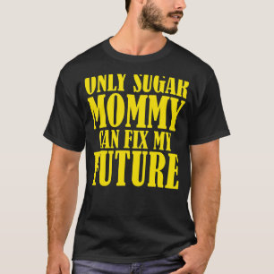 Nur Sugar Mommy kann meine Zukunft reparieren T-Shirt