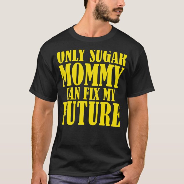 Nur Sugar Mommy kann meine Zukunft reparieren T-Shirt (Vorderseite)