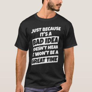Nur weil es eine schlechte Idee ist, die großartig T-Shirt