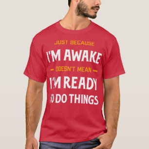 Nur weil ich wach bin, bin ich nicht Gemein, dass T-Shirt