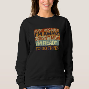 Nur weil ich wach bin, heißt das nicht, dass ich b sweatshirt