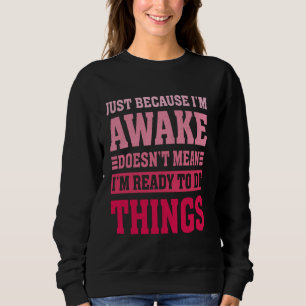 Nur weil ich wach bin, heißt das nicht, dass ich b sweatshirt