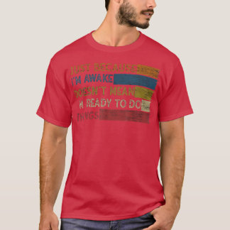 Nur weil ich wach bin, heißt das nicht, dass ich b T-Shirt