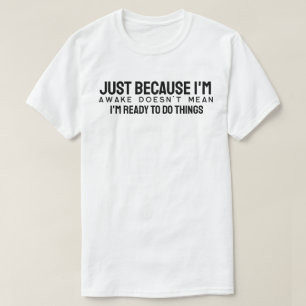Nur weil ich wach bin, ist es nicht gemein, dass i T-Shirt