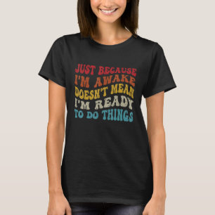 Nur weil ich wach bin lustige Hemd Groovy einfach T-Shirt
