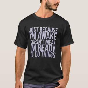 Nur weil ich wach bin Lustiger Sarkastischer Gag-S T-Shirt