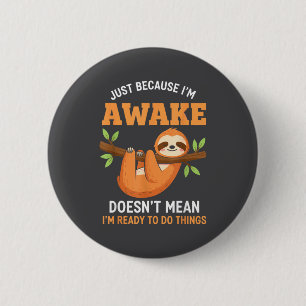 Nur weil ich wach bin Lustiger Spruch für Faultier Button
