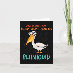 Nur weil Sie Pelican Dosen Gemein Sie Pelishoul Karte