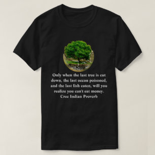 Nur wenn der letzte Baum gefällt wird............. T-Shirt