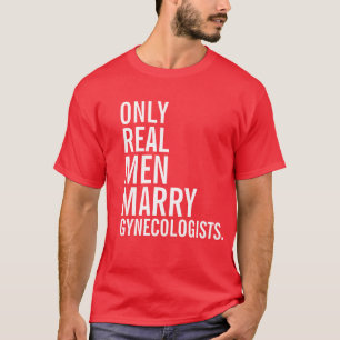Nur wirkliche Männer heiraten Gynäkologen T-Shirt