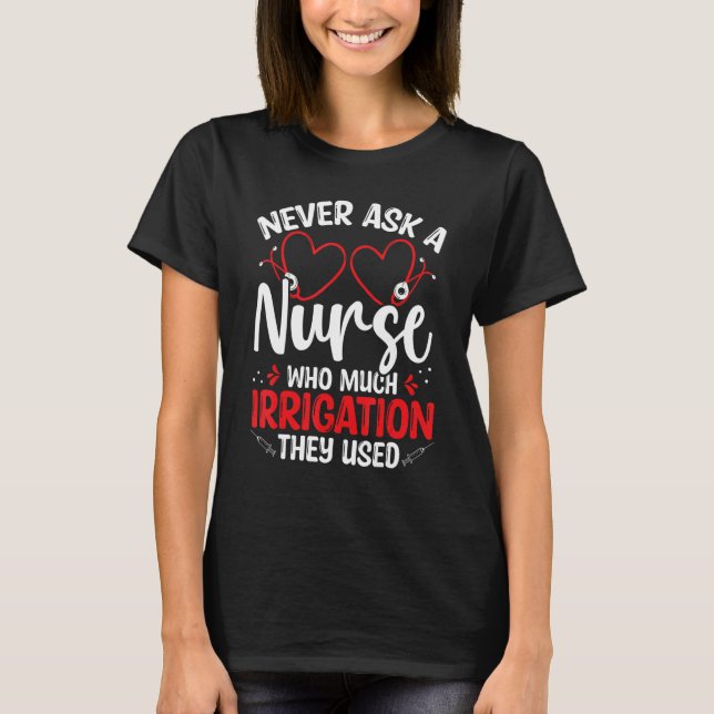 Nurse Appreciation Irrigation Emergency Room Nurse T-Shirt (Vorderseite)