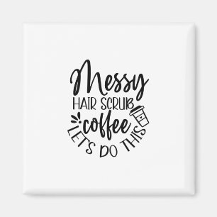 Nurse Geschenke Messy Hair Scrub Kaffee Lass uns d Magnet