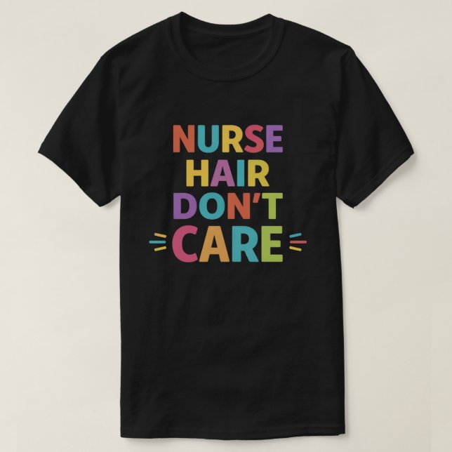 Nurse Hair Don’t Care – Funny Nurse Life Statement T-Shirt (Design vorne)