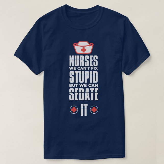 Nurse We Can39t Fix Stupid Nurse Appreciation Gift T-Shirt (Design vorne)