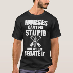 Nurses Cant Fix Stupid, aber wir können es Nursin T-Shirt