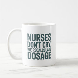 Nurses Don’t Cry – We Recalculate Dosage Quote Kaffeetasse
