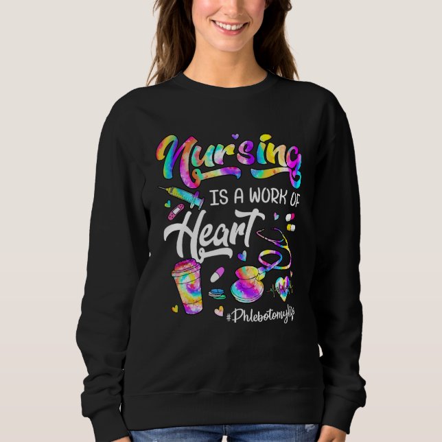 Nursing Is A Work Of Heart Tie Dye Phlebotomy Life Sweatshirt (Vorderseite)