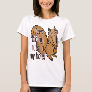 Nüsse in meinem Loch! Lustiges Eichhörnchen-Shir T-Shirt