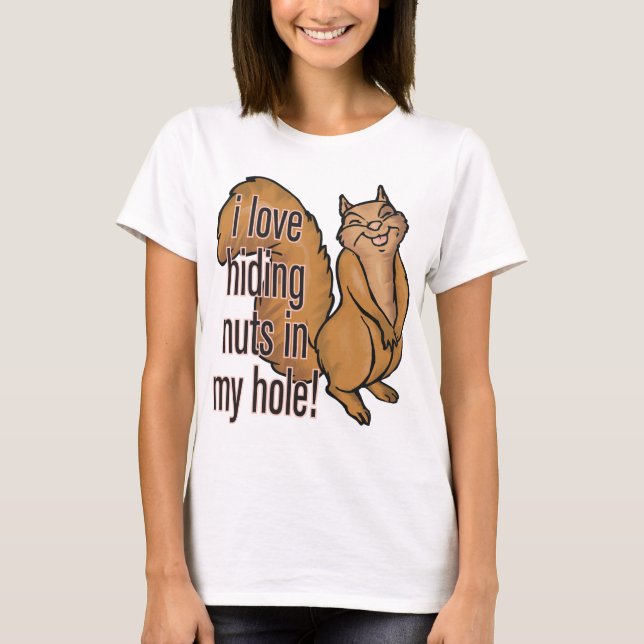 Nüsse in meinem Loch! Lustiges Eichhörnchen-Shirt T-Shirt (Vorderseite)