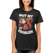 Nut My Problem - Funny Squirrel Design