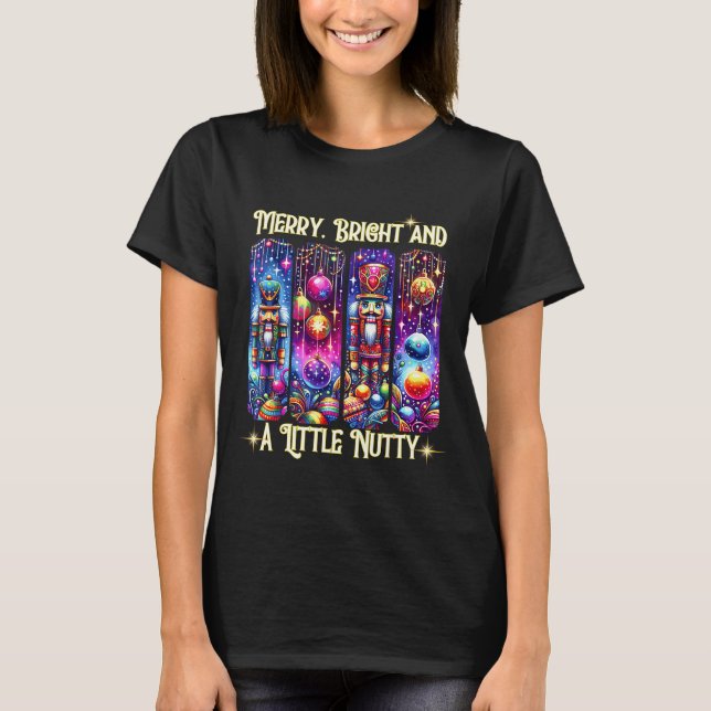 Nutcrackers Merry, Bright And A Little Nutty Funny T-Shirt (Vorderseite)