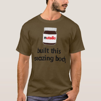 Nutella hat diesen erstaunlichen Körper gebaut! T-Shirt