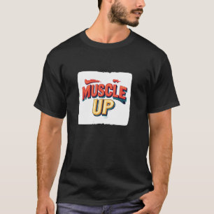 Nutze die Kraft von Muscle Up für den Sieg T-Shirt