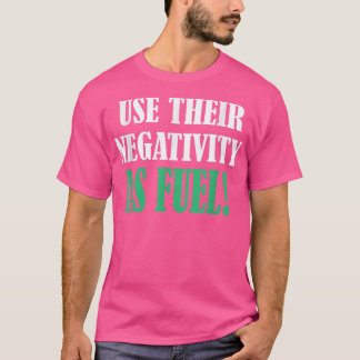 Nützen Sie ihre Negativität als Treibstoffmotivati T-Shirt