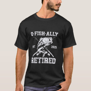 O-Fish-Ally Im Ruhestand 2025 Lustiger Fischer Ruh T-Shirt
