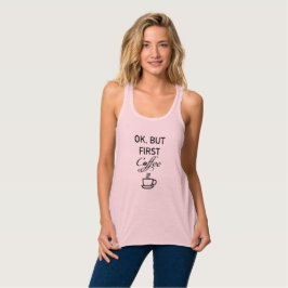 O.K., aber erster Kaffee-Behälter Tank Top