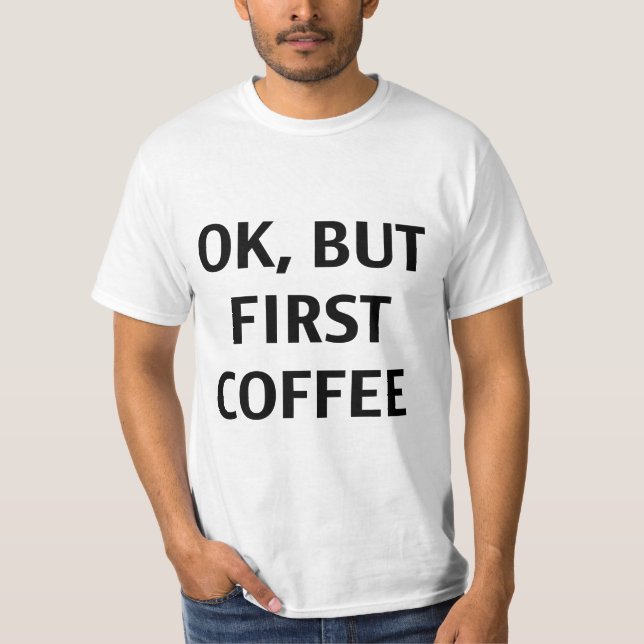 O.K., aber erster Kaffee. T - Shirt (Vorderseite)