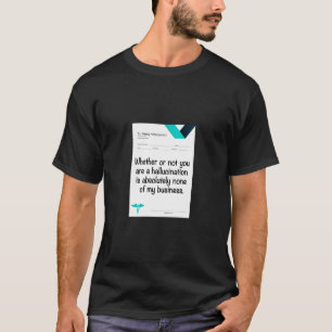 Ob du nun eine Halluzination bist oder nicht... T-Shirt