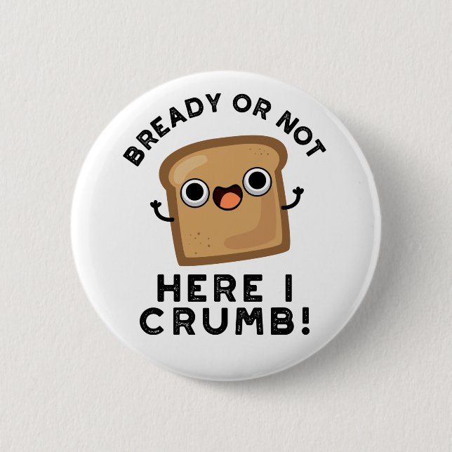 Ob fertig oder nicht hier, ich bröckle frische Brö Button (Vorderseite)
